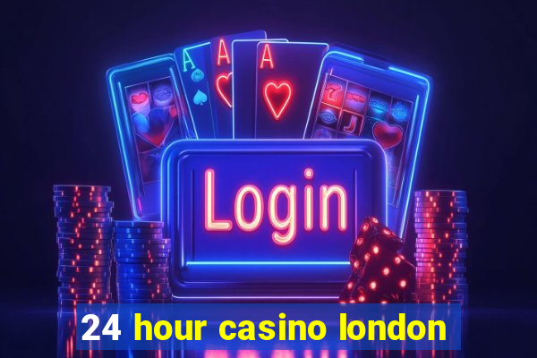 24 hour casino london