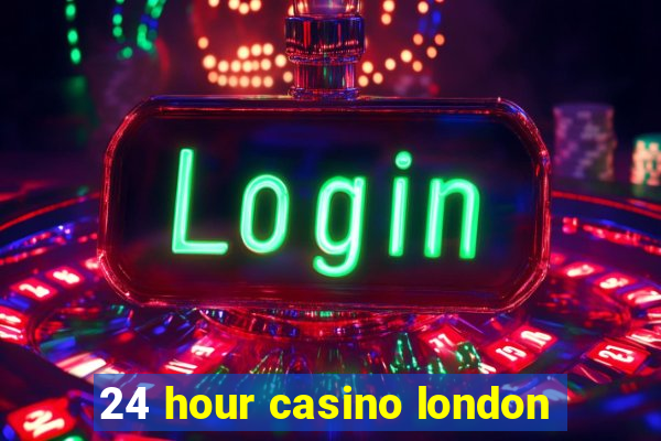 24 hour casino london