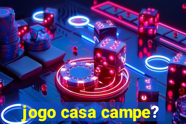 jogo casa campe?