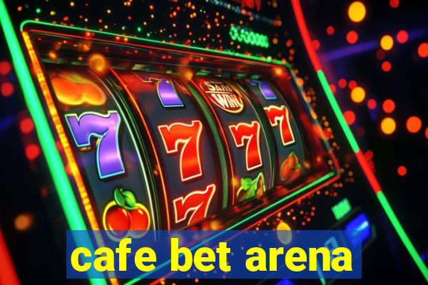 cafe bet arena