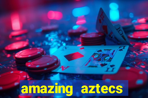 amazing aztecs casino slot