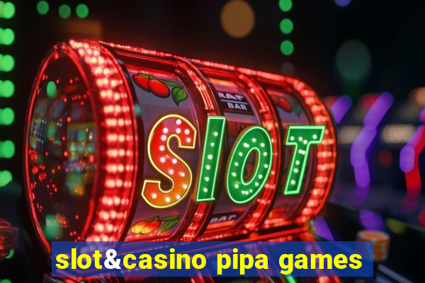 slot&casino pipa games