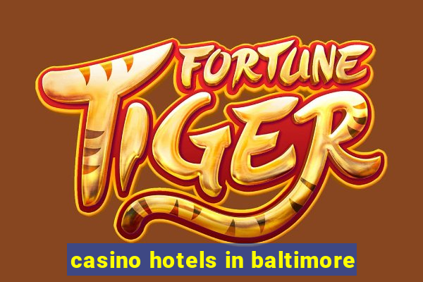 casino hotels in baltimore