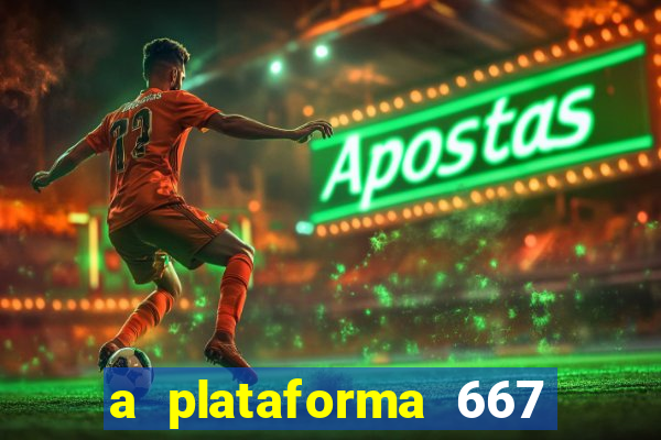 a plataforma 667 bet é confiável