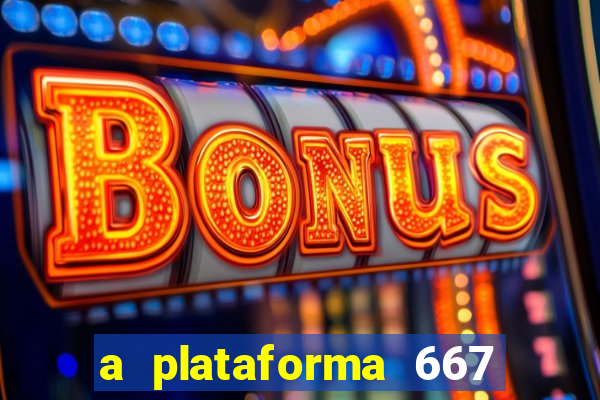 a plataforma 667 bet é confiável