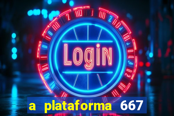 a plataforma 667 bet é confiável