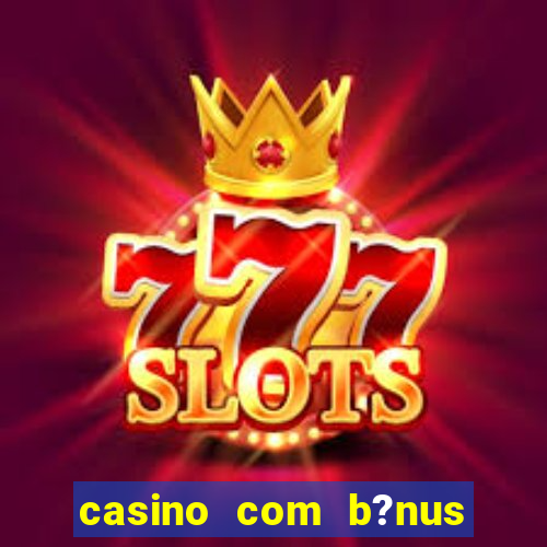 casino com b?nus de boas vindas