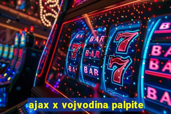 ajax x vojvodina palpite