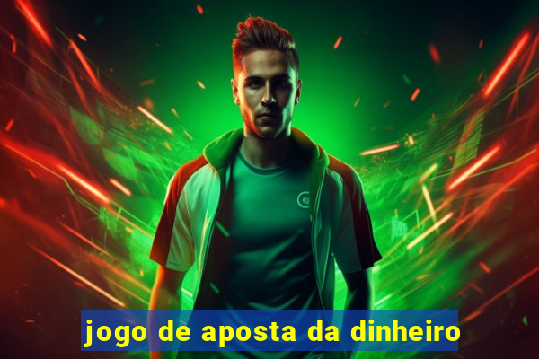 jogo de aposta da dinheiro