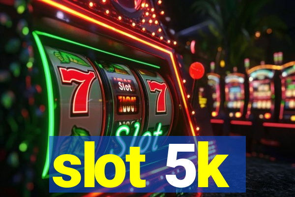 slot 5k