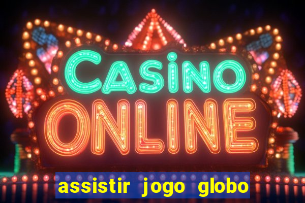 assistir jogo globo ao vivo