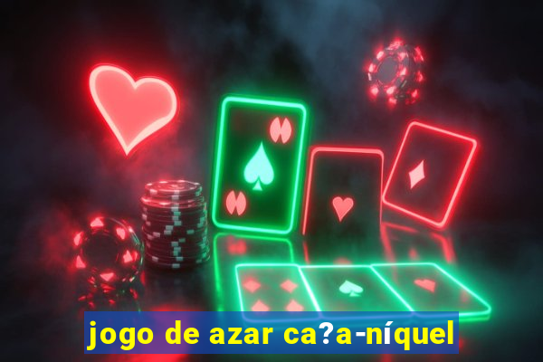 jogo de azar ca?a-níquel