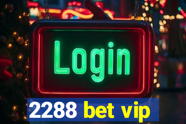 2288 bet vip