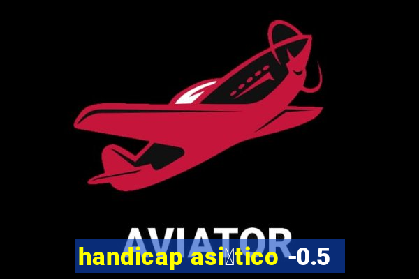 handicap asi谩tico -0.5