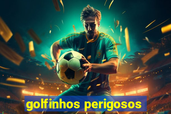 golfinhos perigosos