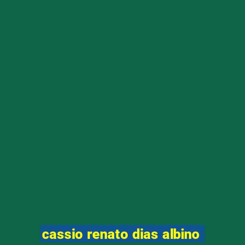 cassio renato dias albino