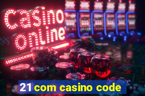 21 com casino code