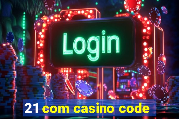 21 com casino code