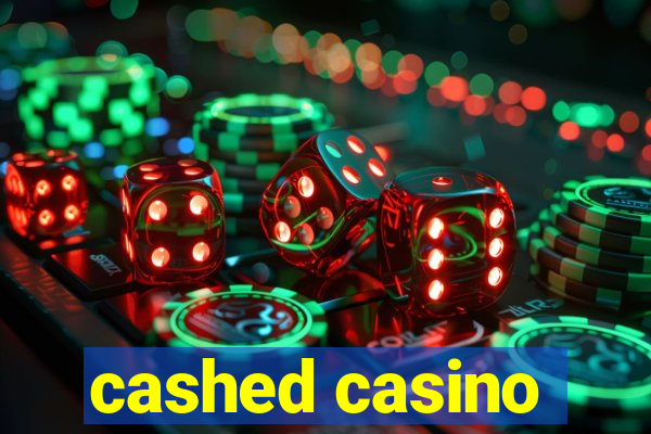 cashed casino