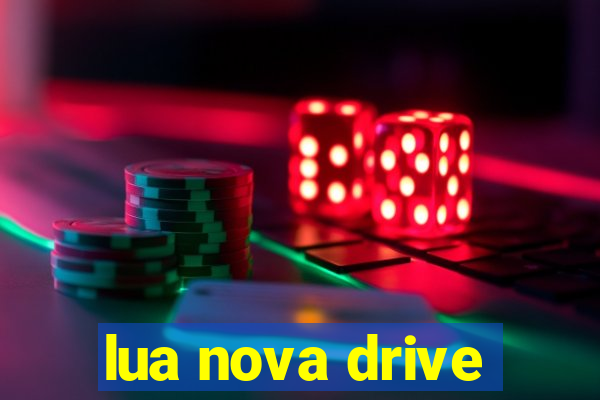 lua nova drive