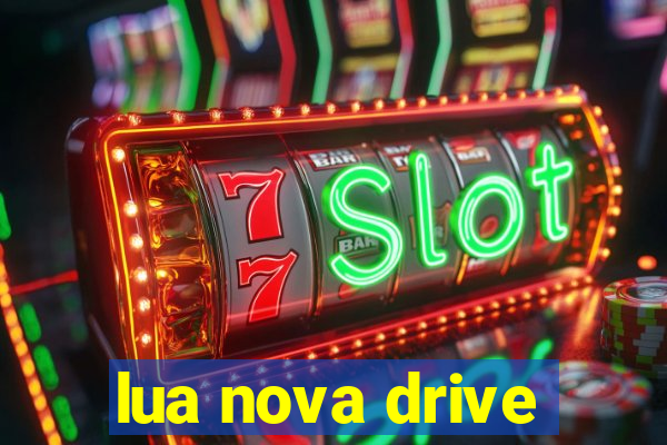 lua nova drive