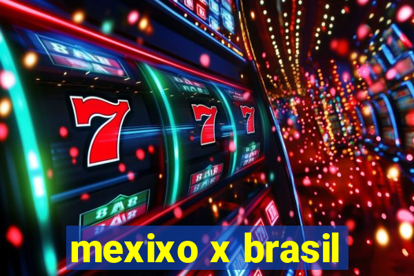 mexixo x brasil