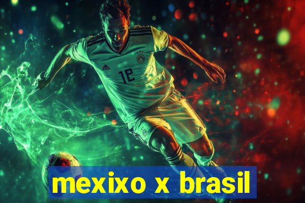 mexixo x brasil