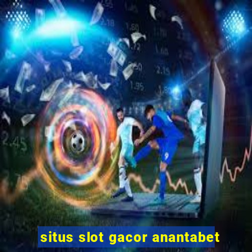 situs slot gacor anantabet