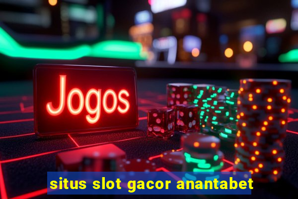 situs slot gacor anantabet