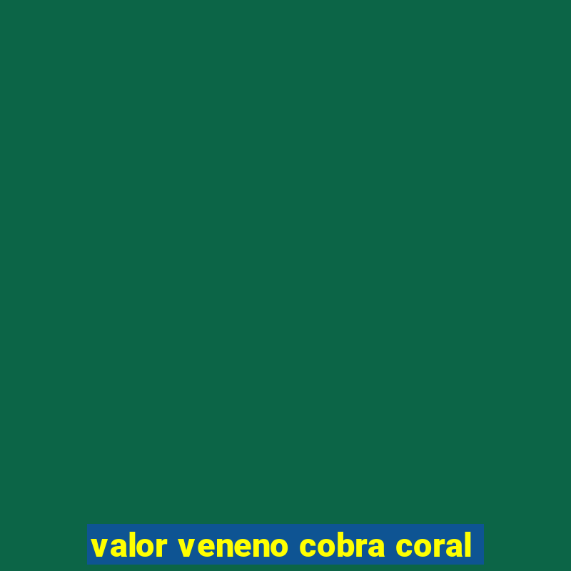 valor veneno cobra coral