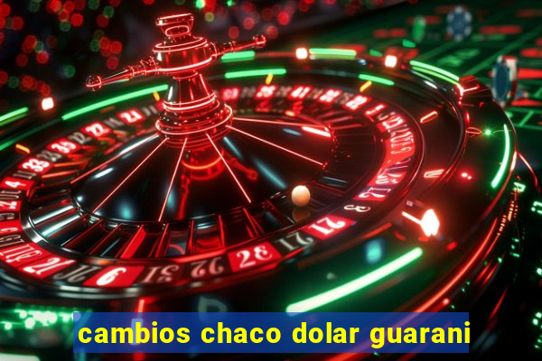 cambios chaco dolar guarani