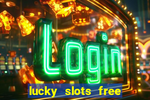 lucky slots free casino games win real money