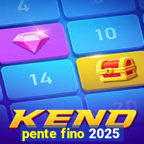 pente fino 2025