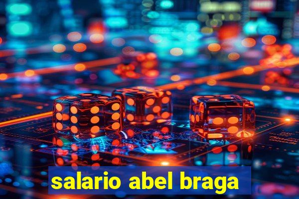 salario abel braga