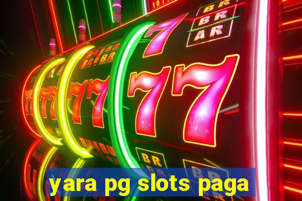 yara pg slots paga