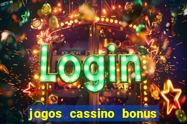 jogos cassino bonus de cadastro