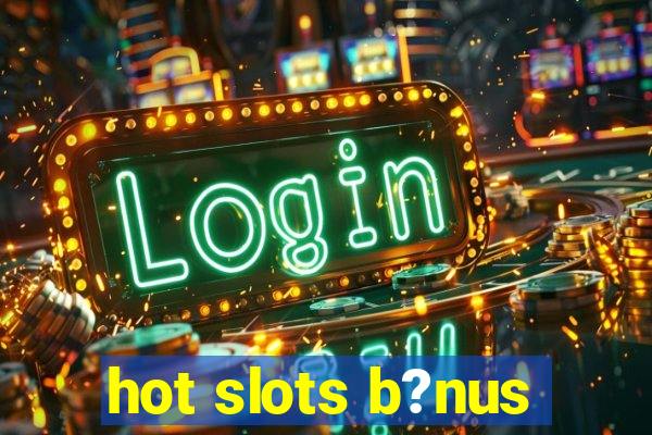 hot slots b?nus