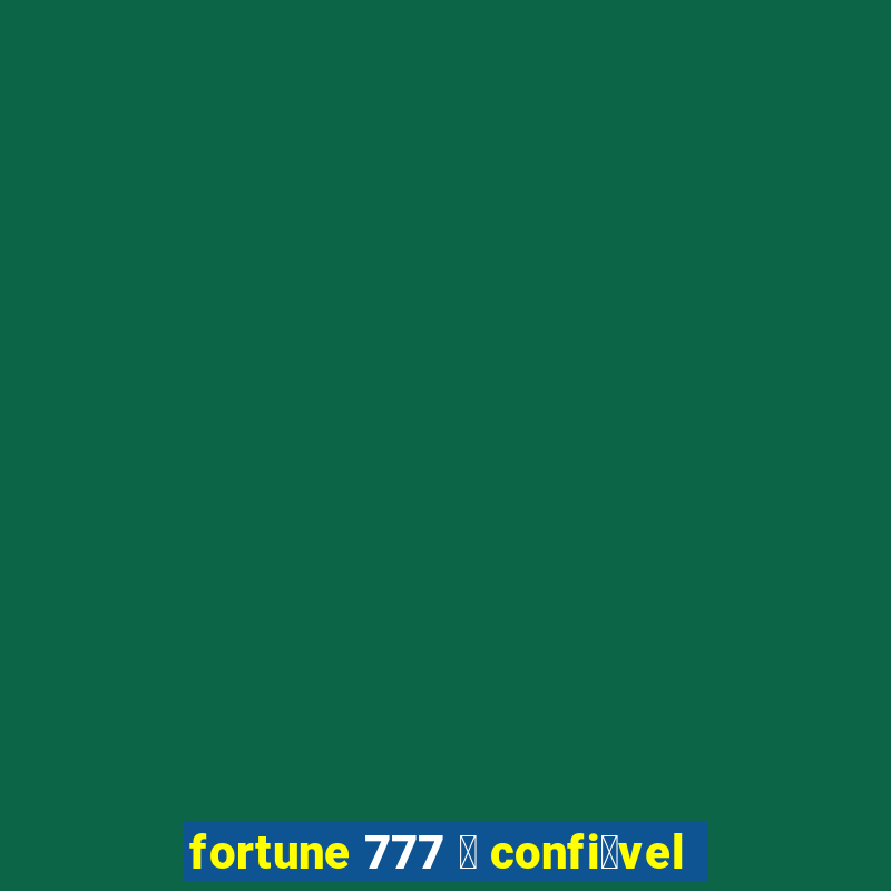 fortune 777 茅 confi谩vel