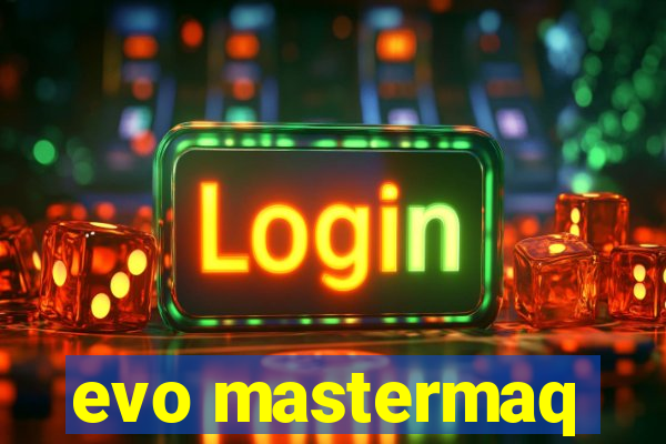 evo mastermaq