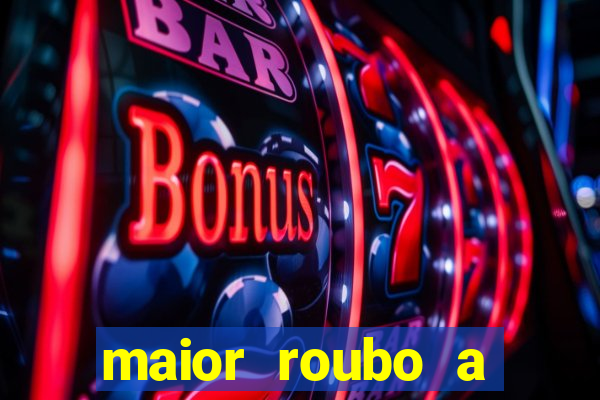 maior roubo a banco do brasil