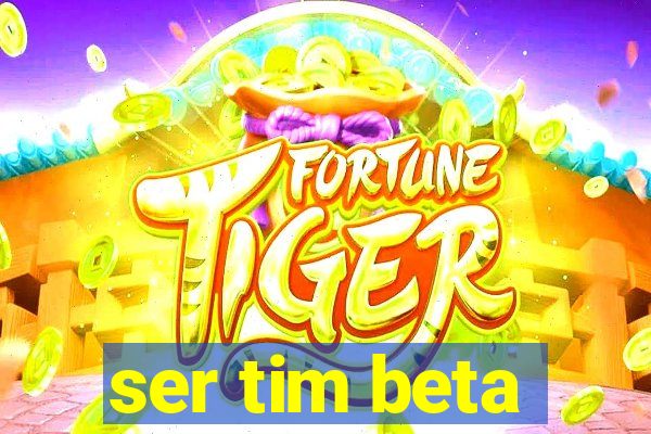 ser tim beta