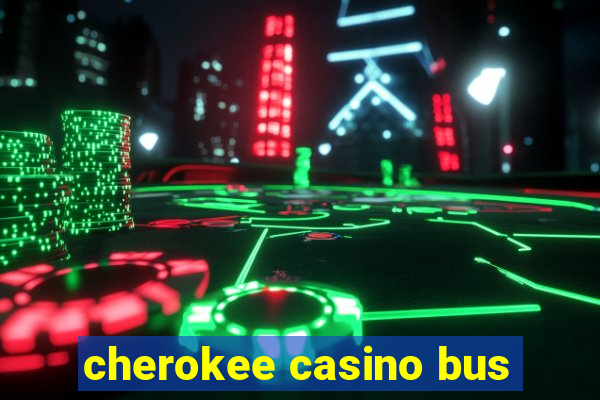 cherokee casino bus