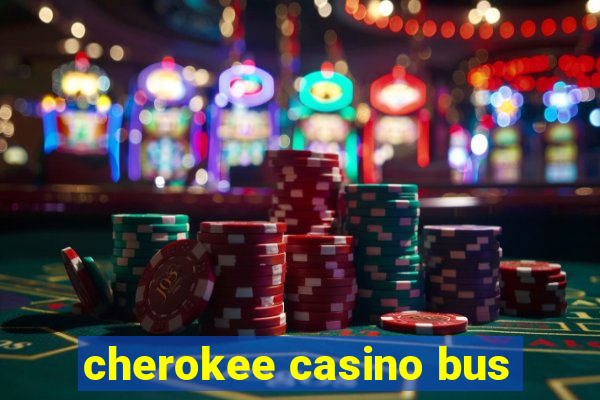 cherokee casino bus