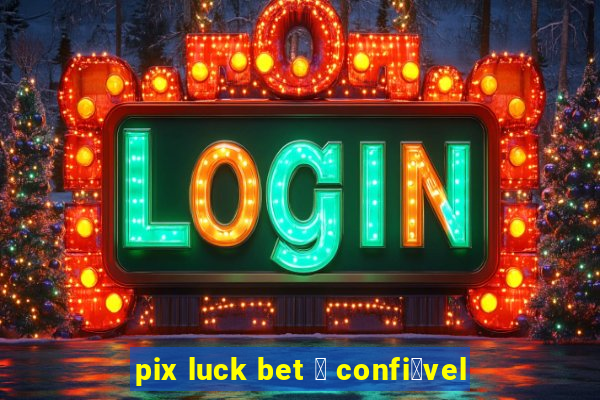 pix luck bet 茅 confi谩vel