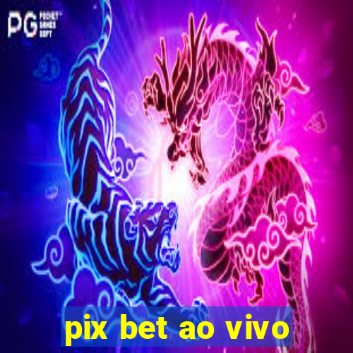 pix bet ao vivo