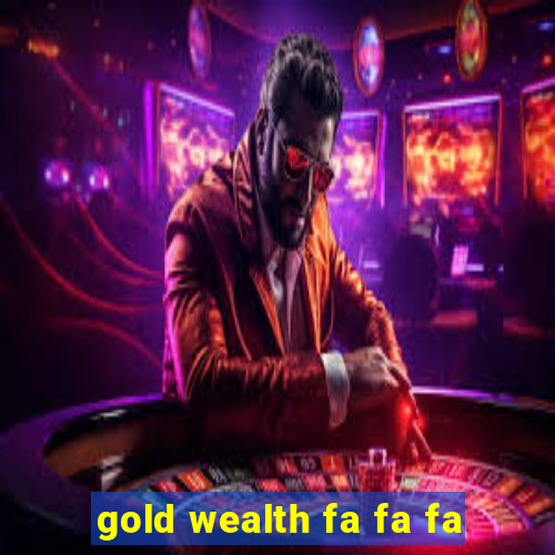 gold wealth fa fa fa