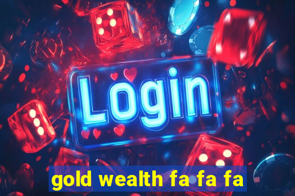 gold wealth fa fa fa