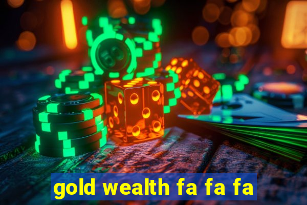 gold wealth fa fa fa