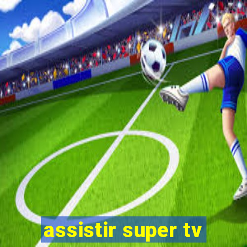 assistir super tv