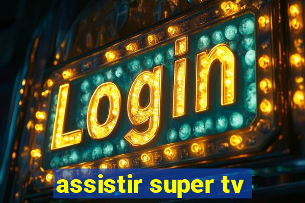 assistir super tv